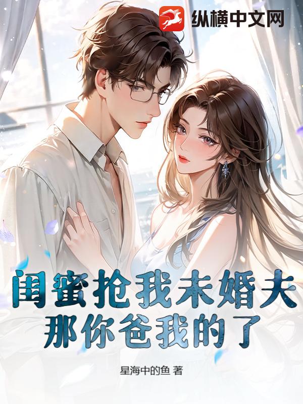 闺蜜抢我未婚夫？那你爸我的了封面图片
