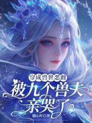 穿成兽世恶雌：被九个兽夫亲哭了封面图片
