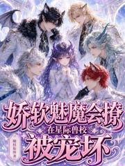 娇软魅魔会撩，在星际兽校被宠坏封面图片