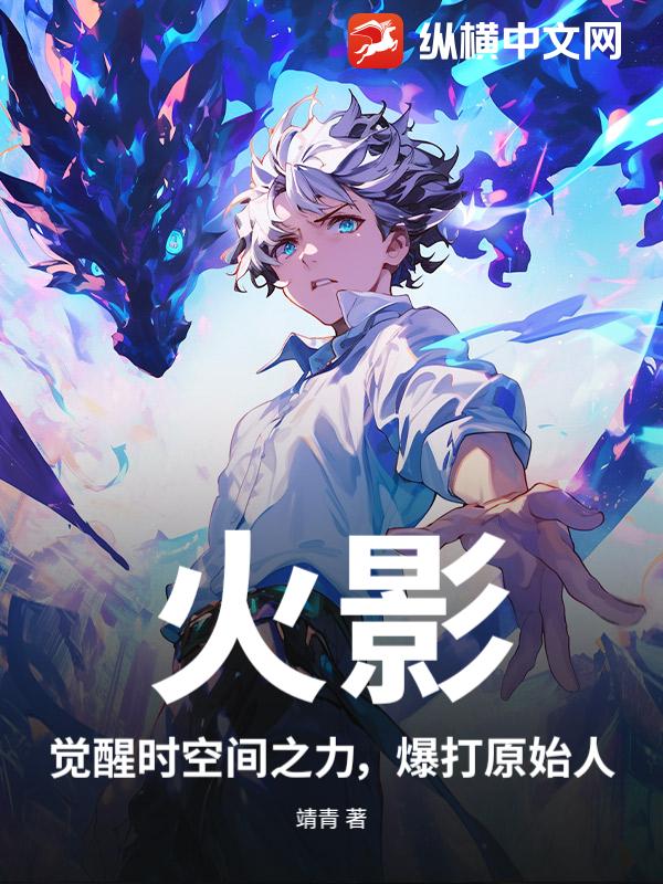 火影，觉醒时空间之力，爆打原始人封面图片