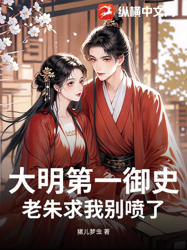 大明第一御史，老朱求我别喷了！封面图片